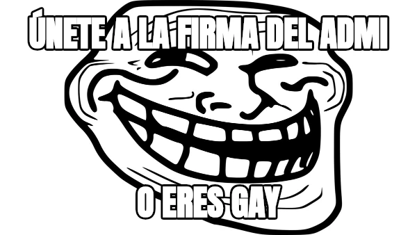 únete a la firma del admi O eres gay