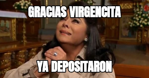 Gracias virgencita ya depositaron