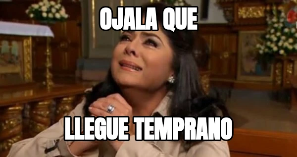 Ojala que Llegue temprano