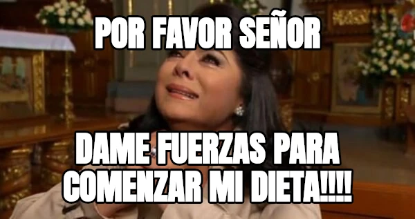 por favor señor dame fuerzas para comenzar mi dieta!!!!