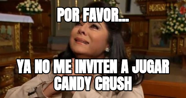 POR FAVOR... YA NO ME INVITEN A JUGAR CANDY CRUSH