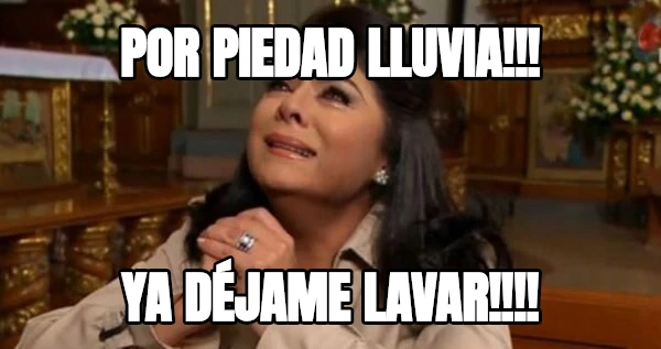 por piedad lluvia!!! ya DÉJAME lavar!!!!