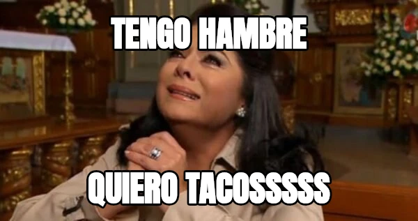 tengo hambre quiero tacosssss