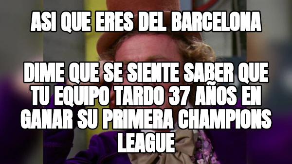ASI QUE ERES DEL BARCELONA DIME QUE SE SIENTE SABER QUE TU EQUIPO TARDO 37 AÑOS EN GANAR SU PRIMERA CHAMPIONS LEAGUE