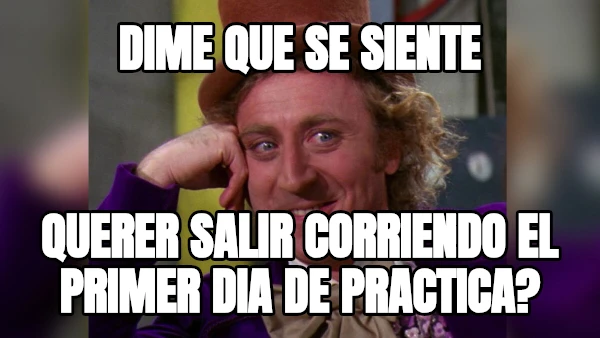 DIME QUE SE SIENTE QUERER SALIR CORRIENDO EL PRIMER DIA DE PRACTICA?