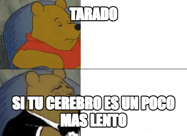 tarado si tu cerebro es un poco mas lento