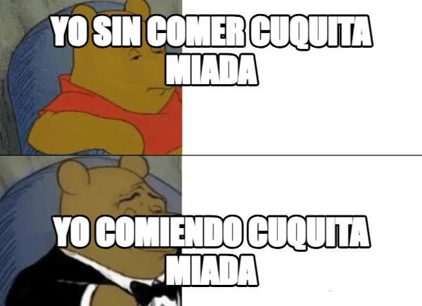 YO SIN COMER CUQUITA MIADA YO COMIENDO CUQUITA MIADA